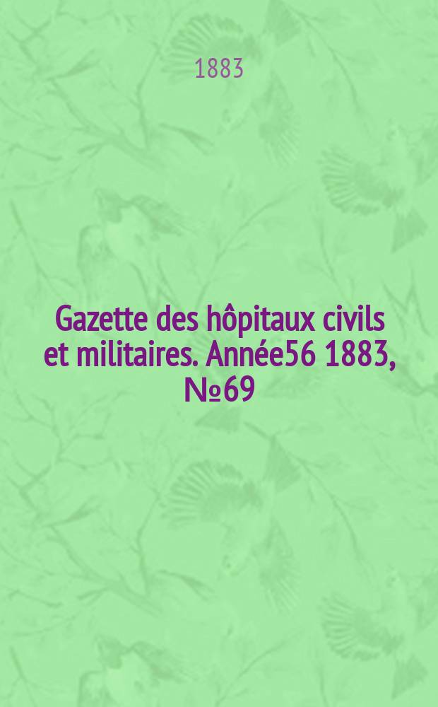 Gazette des hôpitaux civils et militaires. Année56 1883, №69