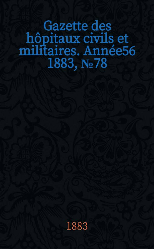Gazette des hôpitaux civils et militaires. Année56 1883, №78