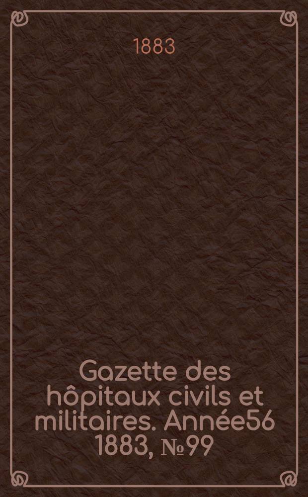 Gazette des hôpitaux civils et militaires. Année56 1883, №99