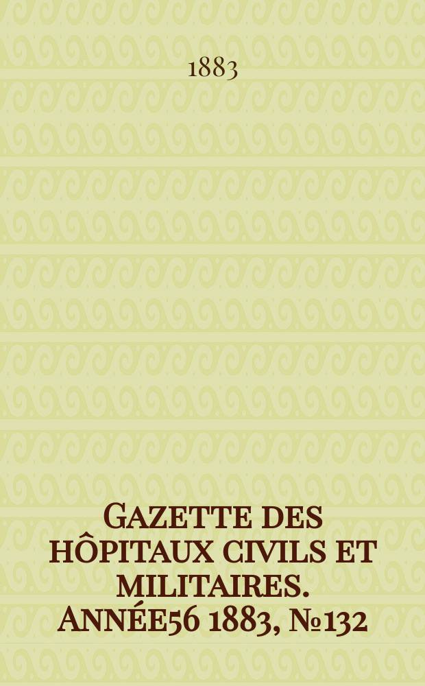 Gazette des h&ocirc;pitaux civils et militaires. Ann&eacute;e56 1883, №132