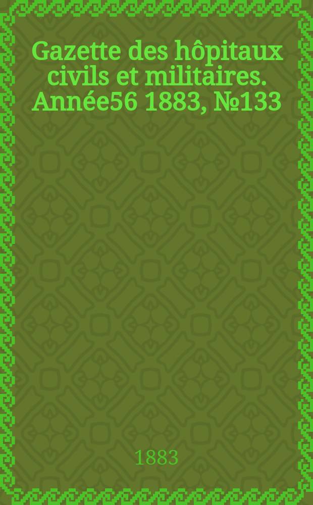 Gazette des hôpitaux civils et militaires. Année56 1883, №133