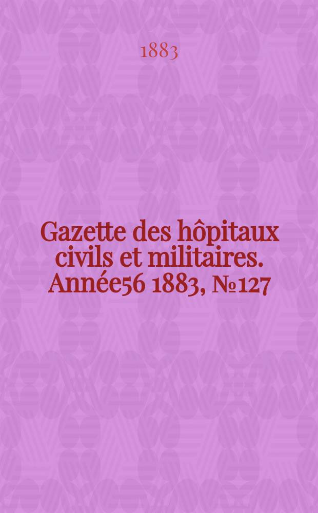 Gazette des hôpitaux civils et militaires. Année56 1883, №127
