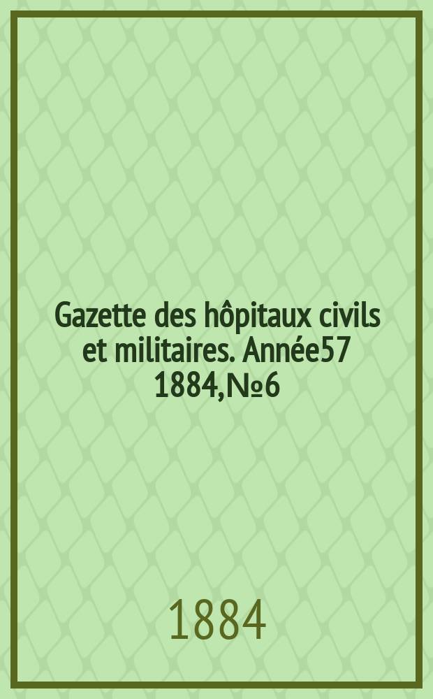 Gazette des hôpitaux civils et militaires. Année57 1884, №6