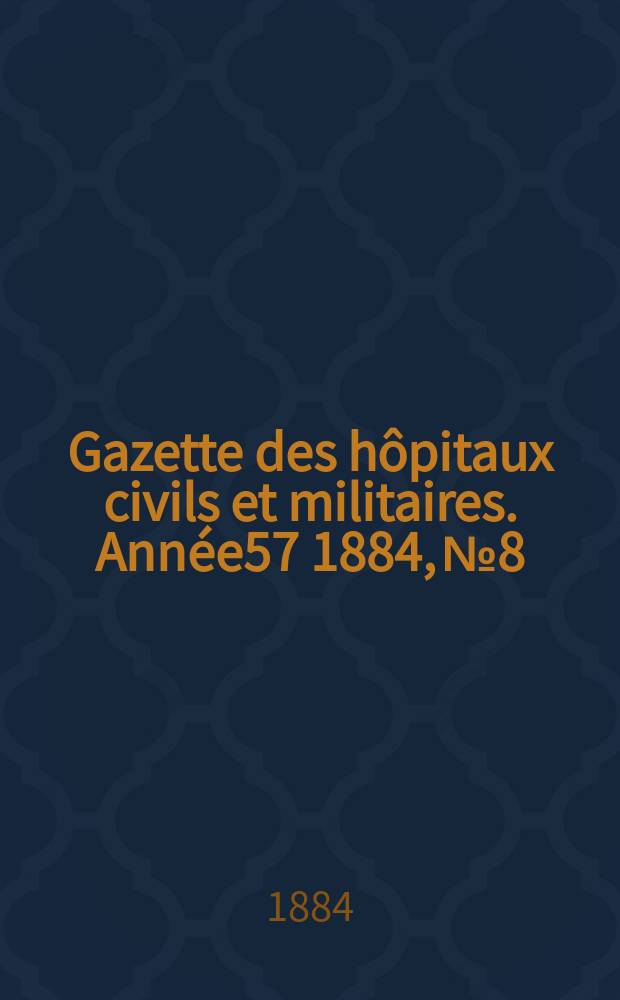 Gazette des hôpitaux civils et militaires. Année57 1884, №8