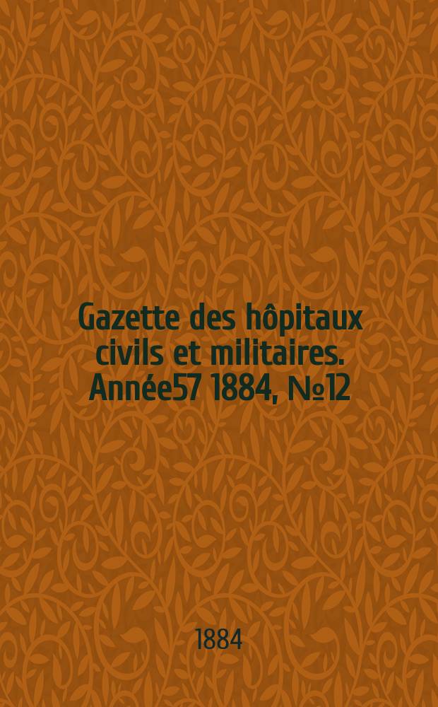 Gazette des hôpitaux civils et militaires. Année57 1884, №12