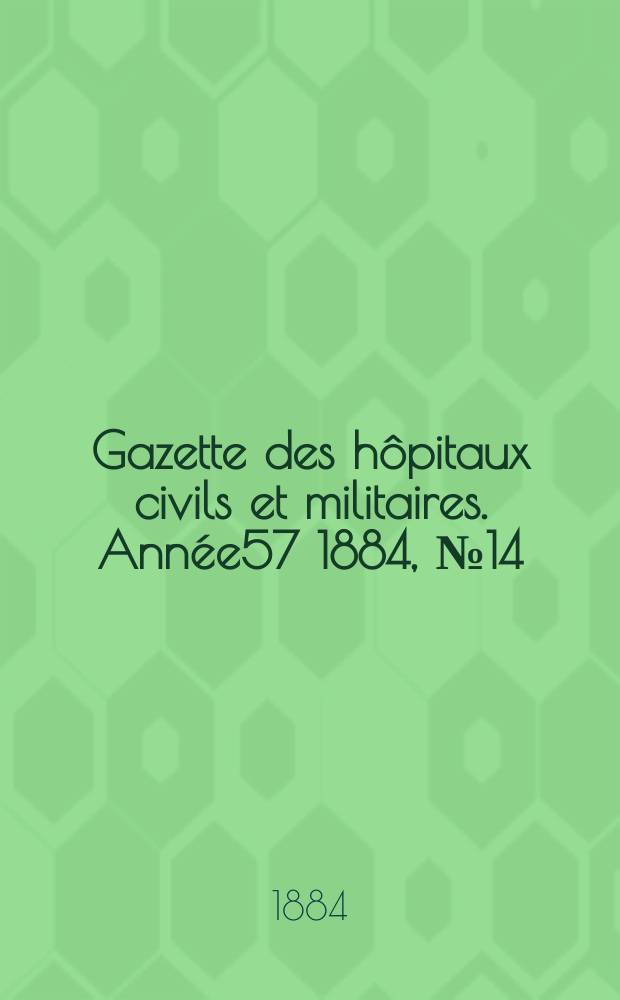 Gazette des hôpitaux civils et militaires. Année57 1884, №14
