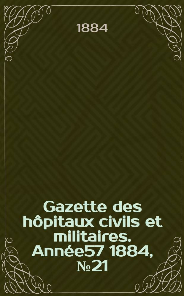 Gazette des hôpitaux civils et militaires. Année57 1884, №21