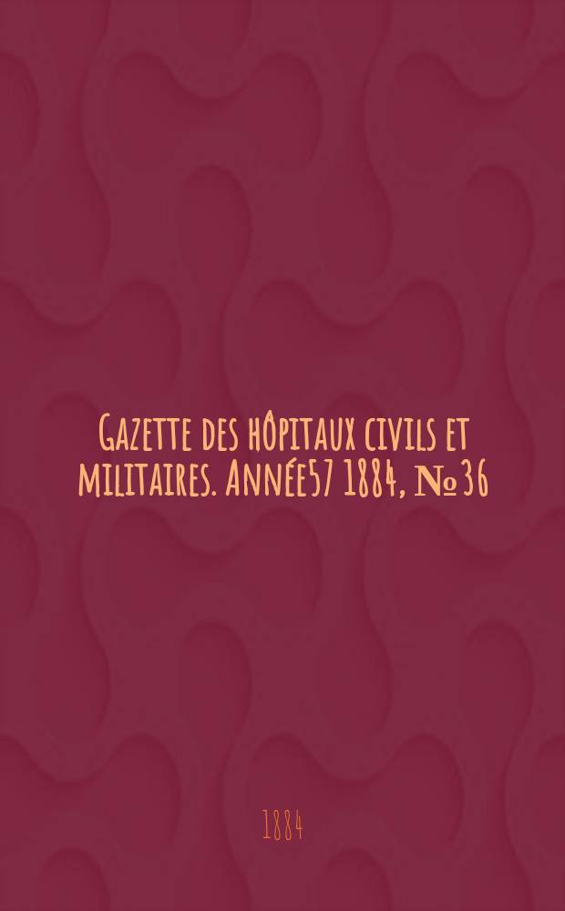 Gazette des hôpitaux civils et militaires. Année57 1884, №36