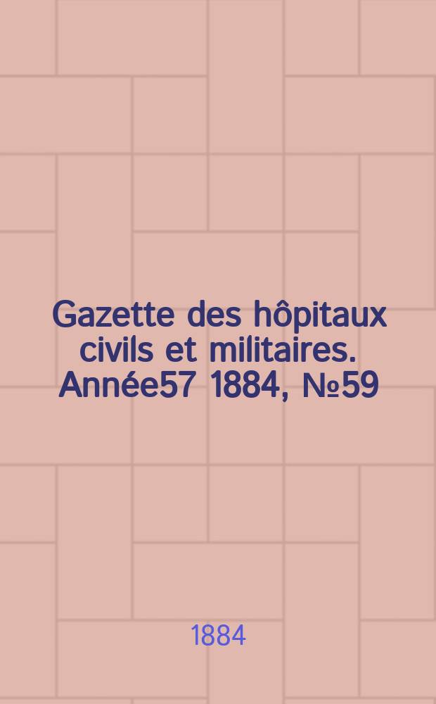 Gazette des hôpitaux civils et militaires. Année57 1884, №59