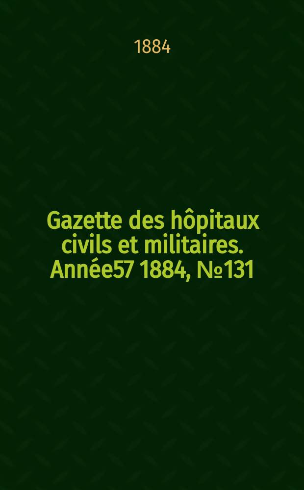 Gazette des hôpitaux civils et militaires. Année57 1884, №131
