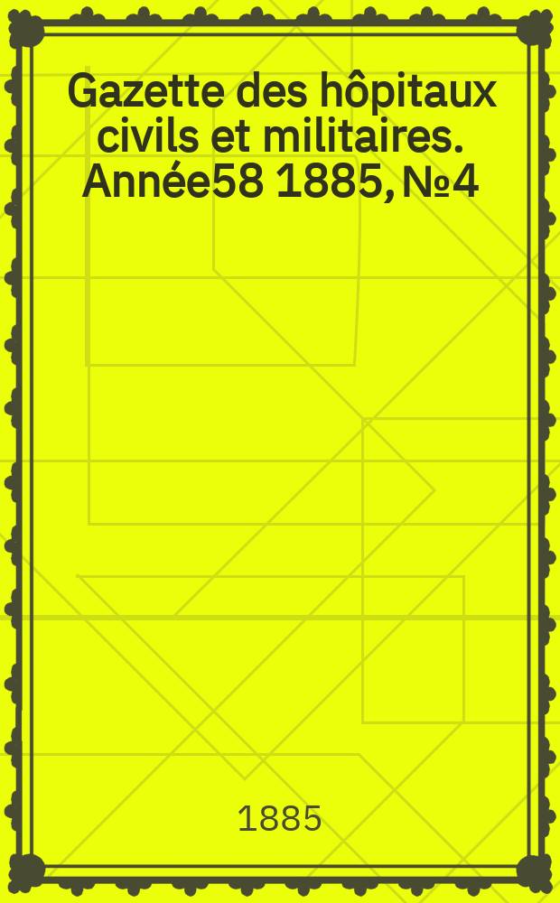 Gazette des hôpitaux civils et militaires. Année58 1885, №4