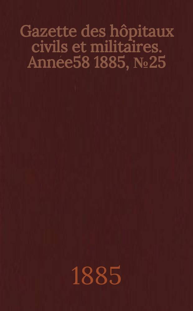 Gazette des hôpitaux civils et militaires. Année58 1885, №25