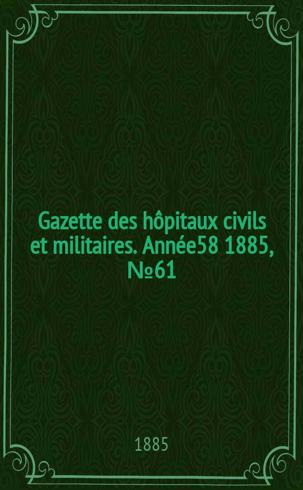 Gazette des hôpitaux civils et militaires. Année58 1885, №61