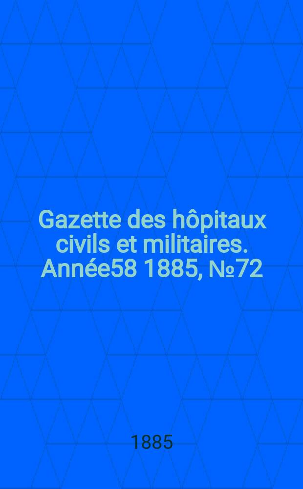 Gazette des h&ocirc;pitaux civils et militaires. Ann&eacute;e58 1885, №72