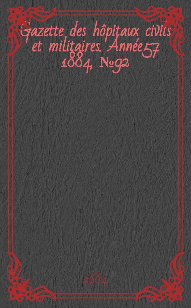 Gazette des hôpitaux civils et militaires. Année57 1884, №92