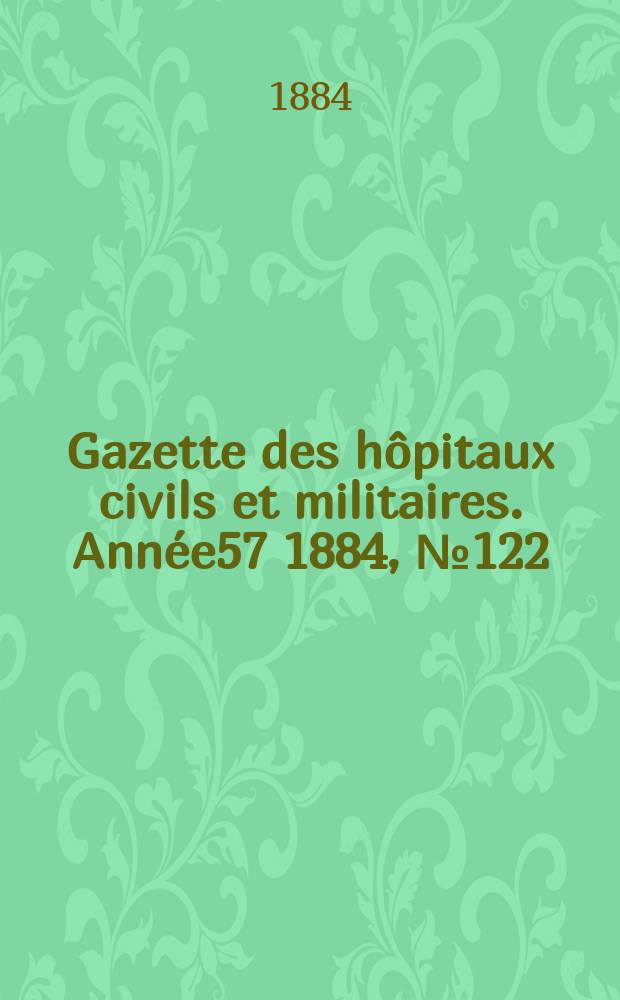 Gazette des hôpitaux civils et militaires. Année57 1884, №122
