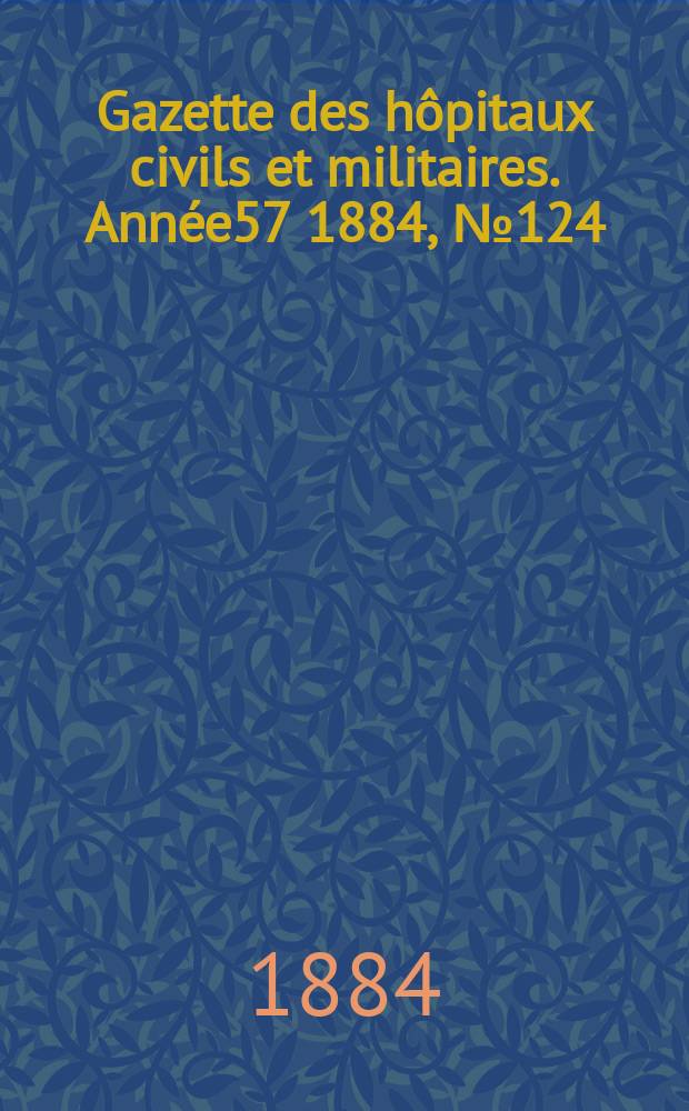 Gazette des hôpitaux civils et militaires. Année57 1884, №124