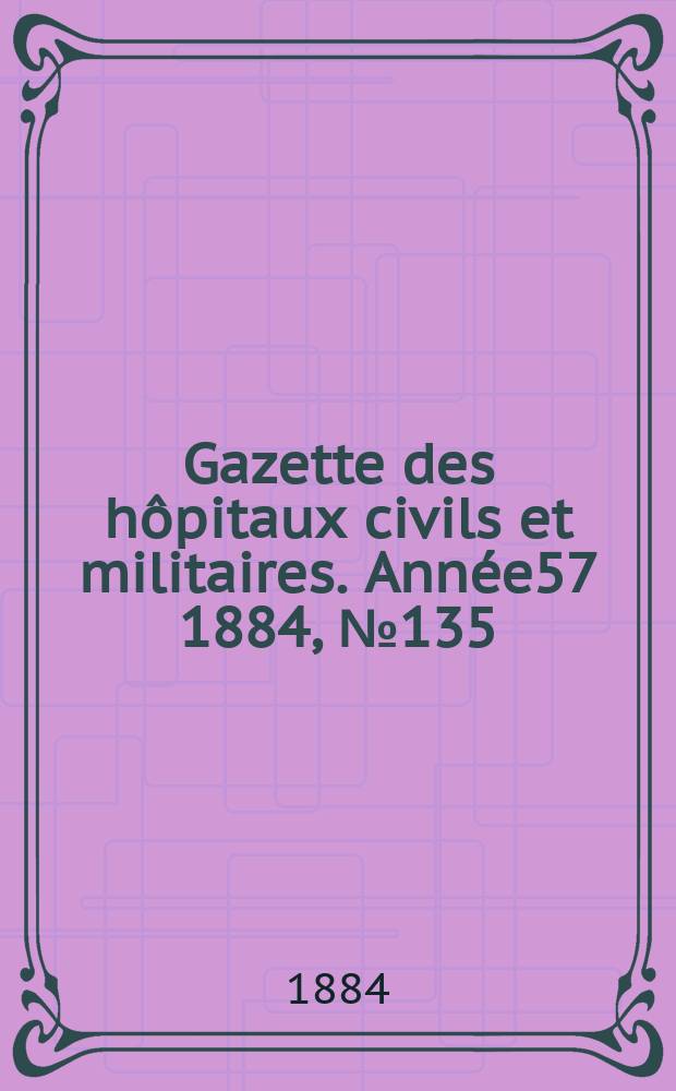 Gazette des hôpitaux civils et militaires. Année57 1884, №135