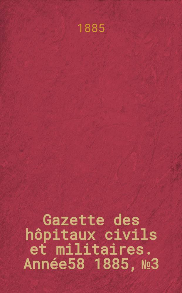 Gazette des hôpitaux civils et militaires. Année58 1885, №3