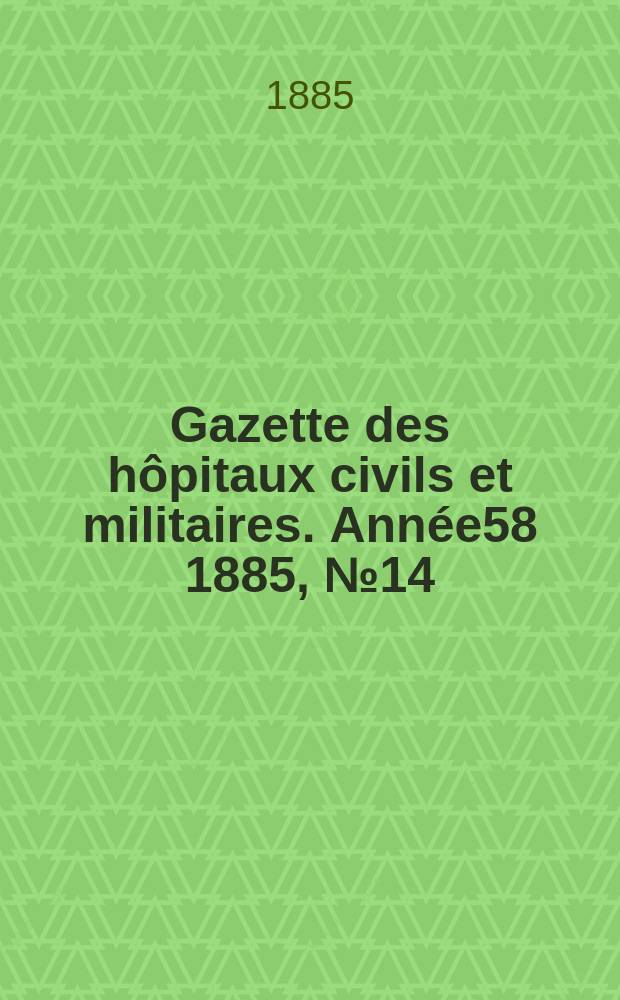 Gazette des hôpitaux civils et militaires. Année58 1885, №14
