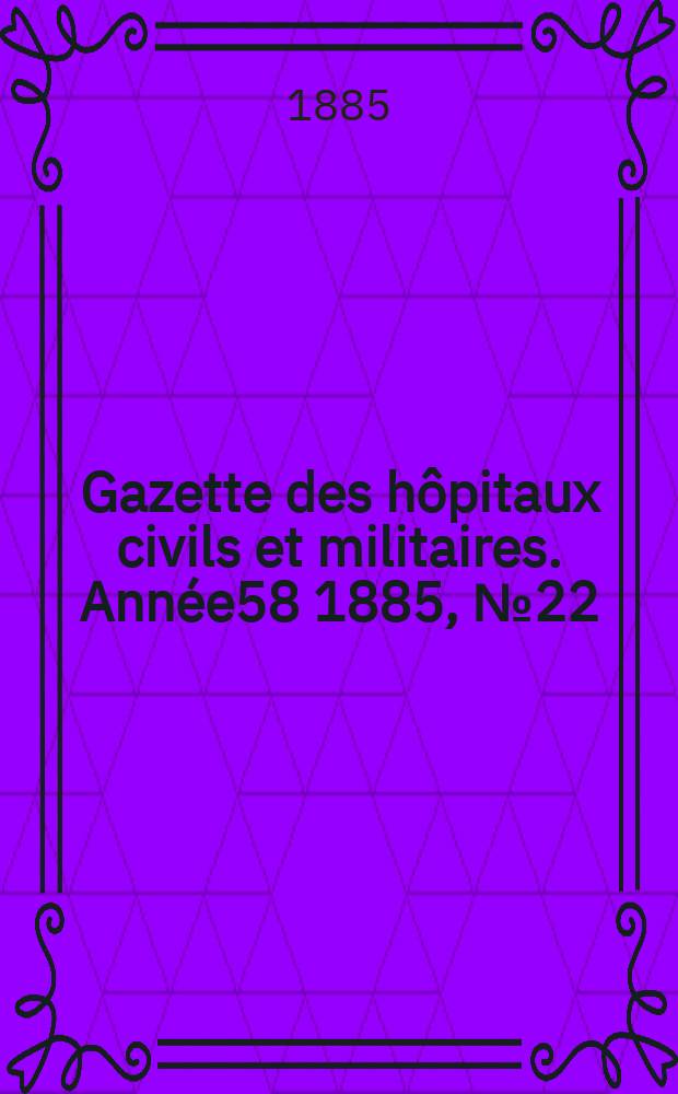 Gazette des hôpitaux civils et militaires. Année58 1885, №22