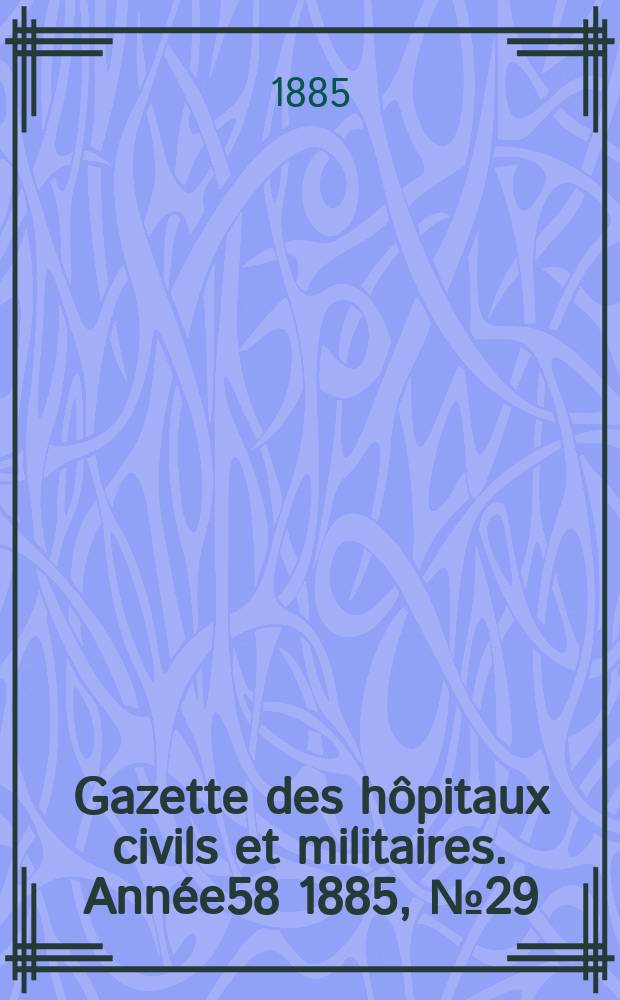 Gazette des hôpitaux civils et militaires. Année58 1885, №29