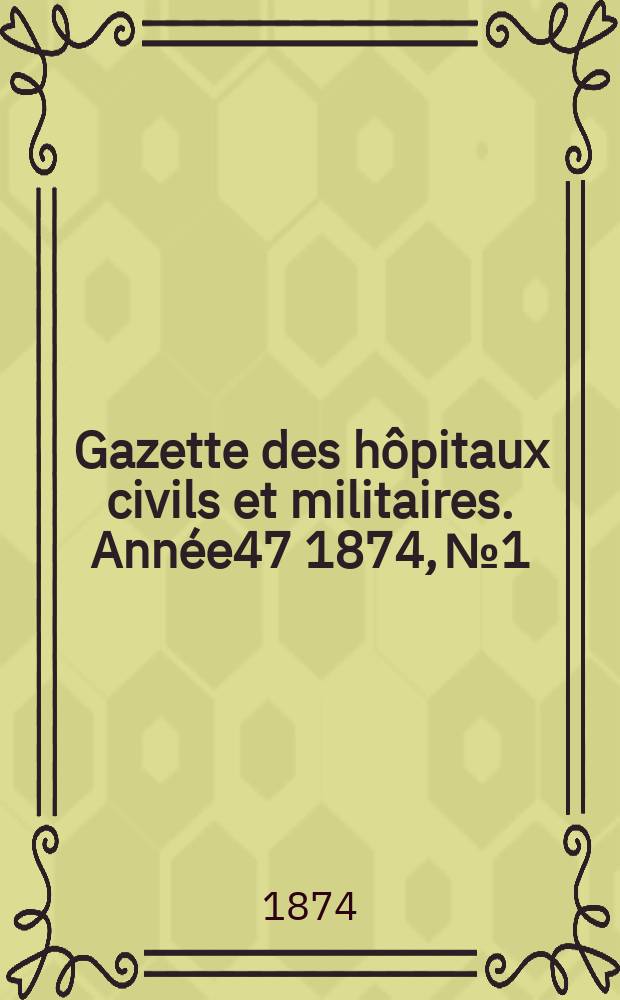 Gazette des hôpitaux civils et militaires. Année47 1874, №1