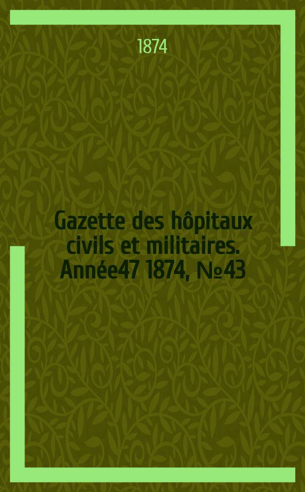 Gazette des hôpitaux civils et militaires. Année47 1874, №43