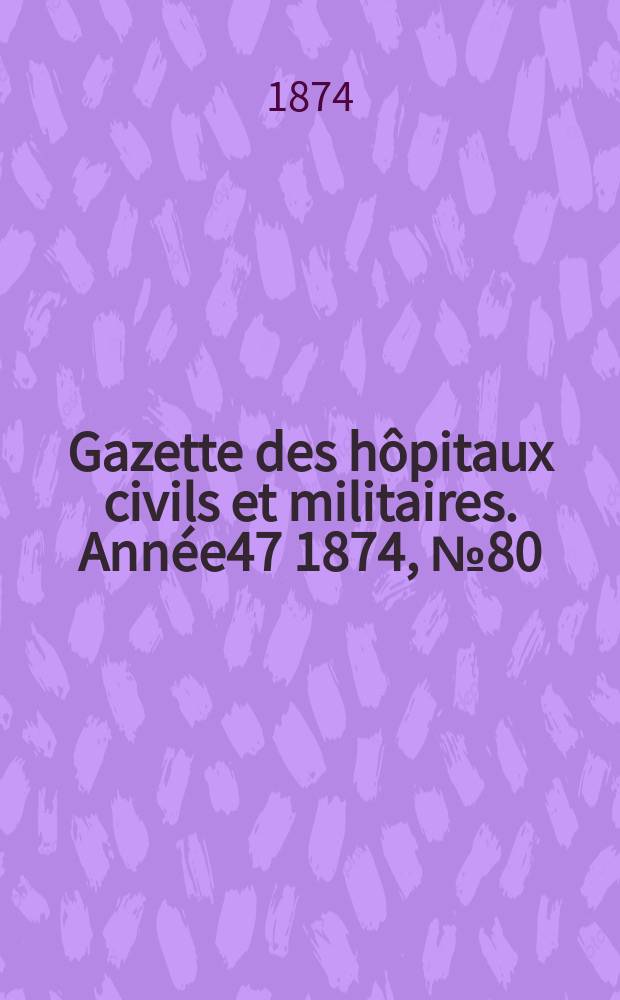Gazette des hôpitaux civils et militaires. Année47 1874, №80