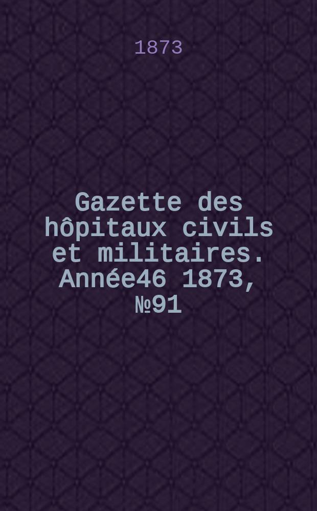 Gazette des hôpitaux civils et militaires. Année46 1873, №91