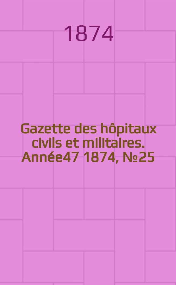 Gazette des hôpitaux civils et militaires. Année47 1874, №25