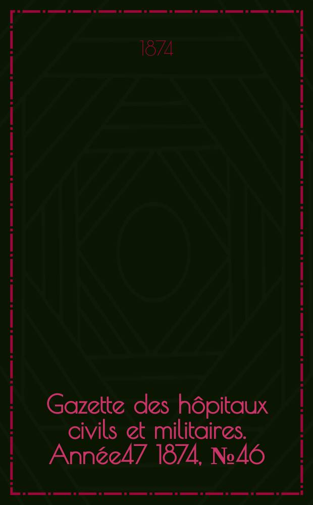 Gazette des hôpitaux civils et militaires. Année47 1874, №46