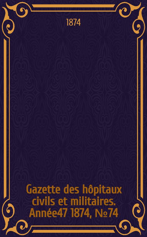 Gazette des hôpitaux civils et militaires. Année47 1874, №74