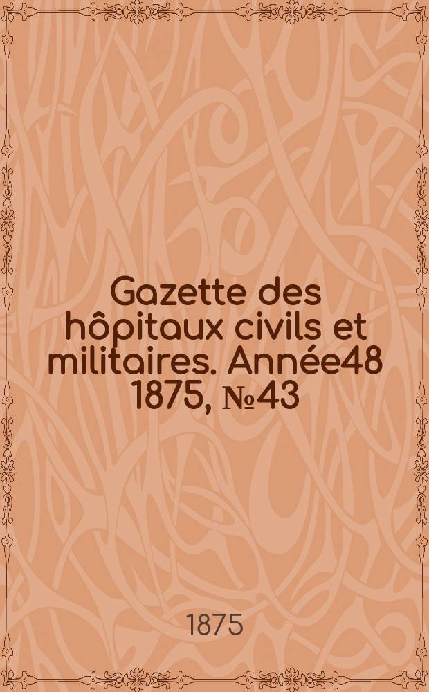 Gazette des hôpitaux civils et militaires. Année48 1875, №43