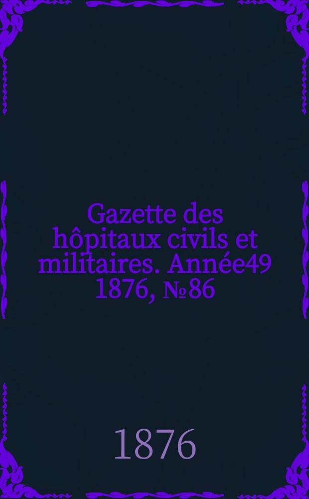 Gazette des hôpitaux civils et militaires. Année49 1876, №86
