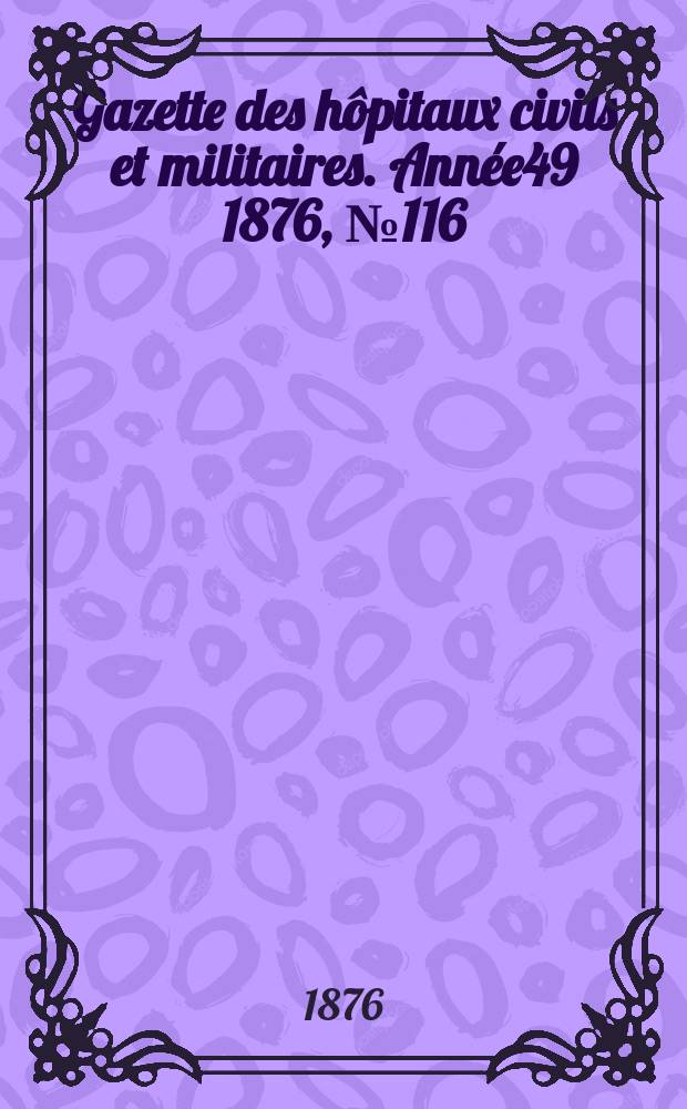 Gazette des hôpitaux civils et militaires. Année49 1876, №116