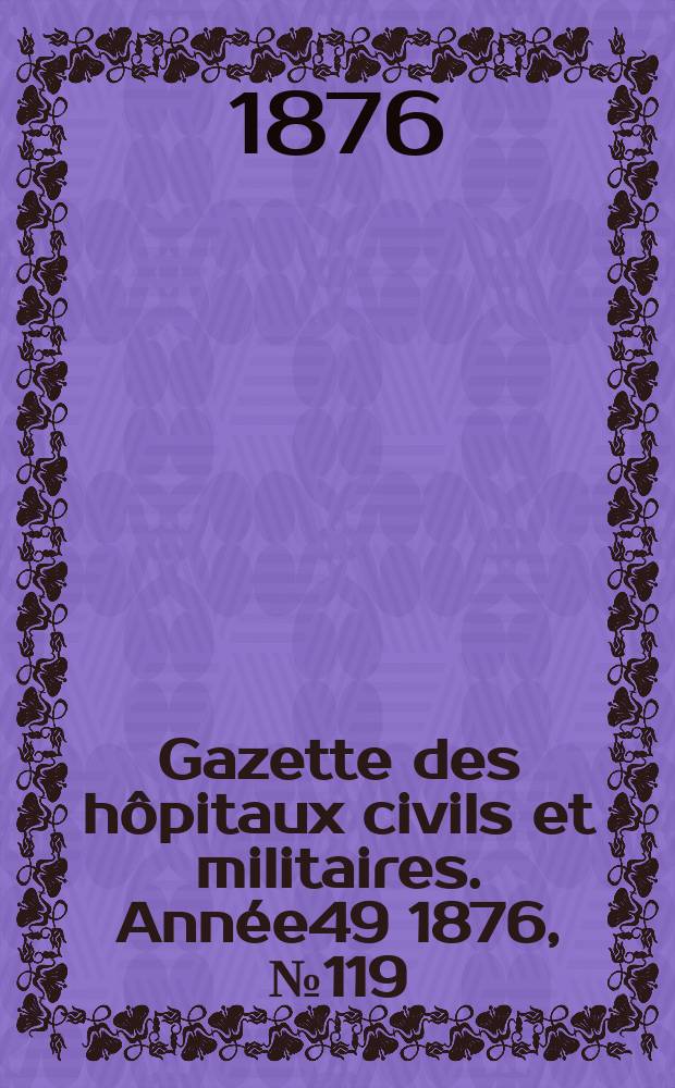 Gazette des hôpitaux civils et militaires. Année49 1876, №119