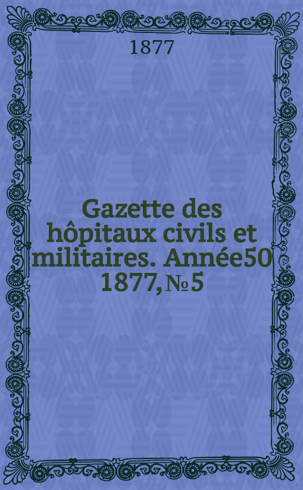 Gazette des hôpitaux civils et militaires. Année50 1877, №5