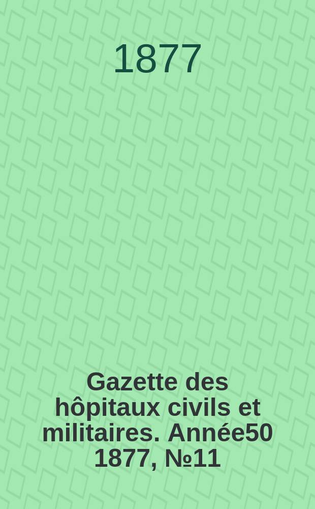 Gazette des hôpitaux civils et militaires. Année50 1877, №11