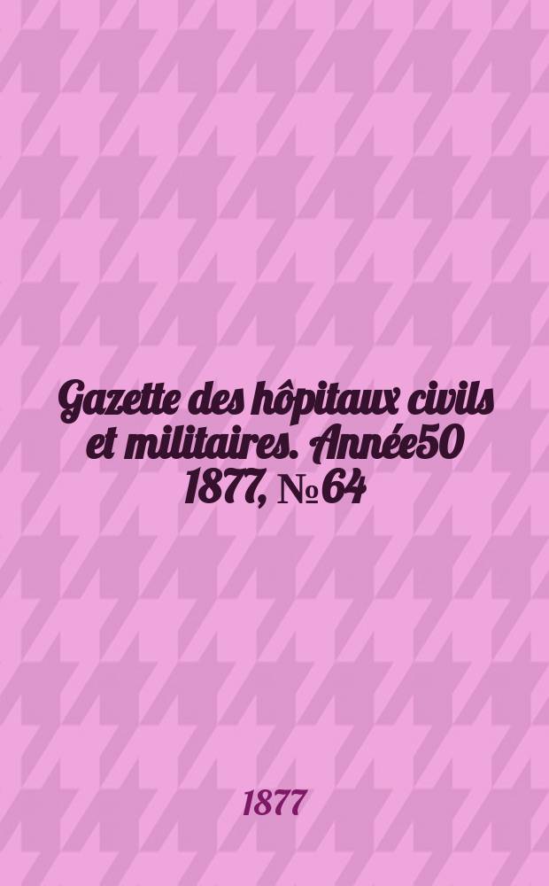 Gazette des hôpitaux civils et militaires. Année50 1877, №64