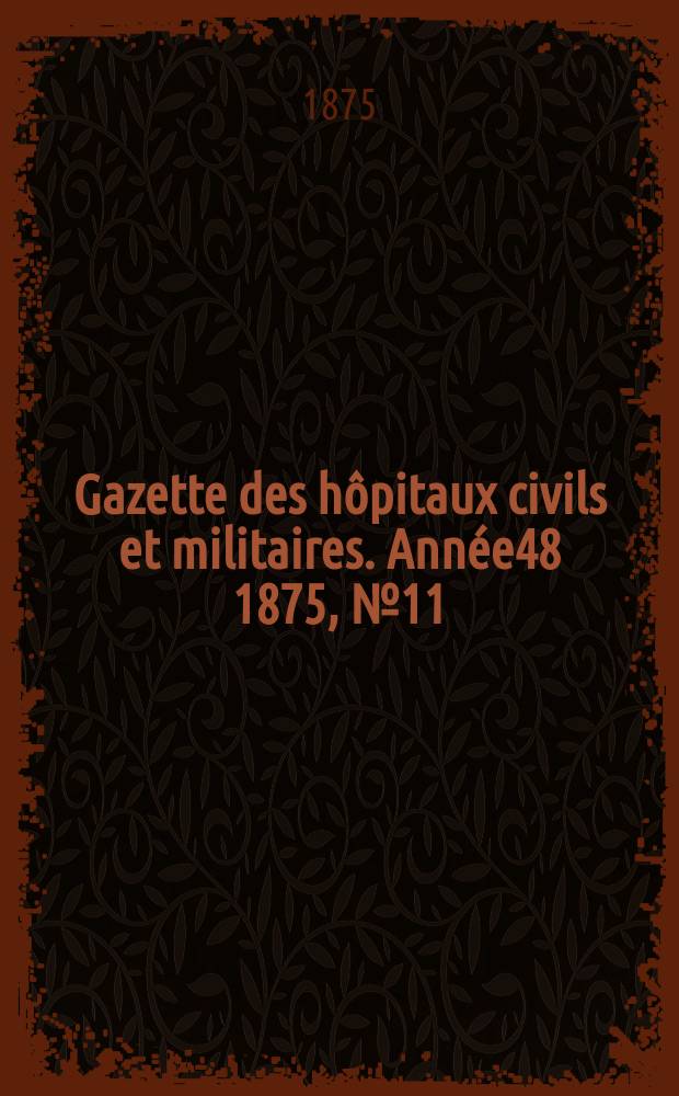 Gazette des hôpitaux civils et militaires. Année48 1875, №11