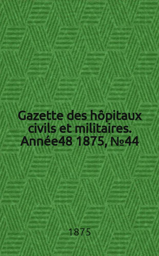 Gazette des hôpitaux civils et militaires. Année48 1875, №44