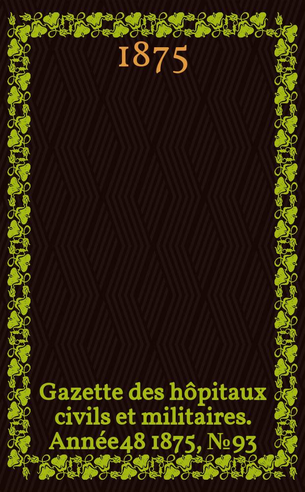 Gazette des hôpitaux civils et militaires. Année48 1875, №93