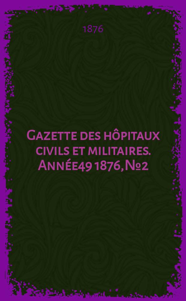 Gazette des hôpitaux civils et militaires. Année49 1876, №2