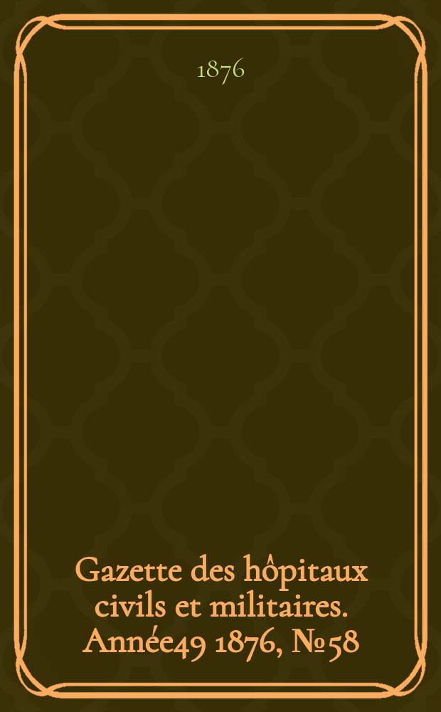 Gazette des hôpitaux civils et militaires. Année49 1876, №58