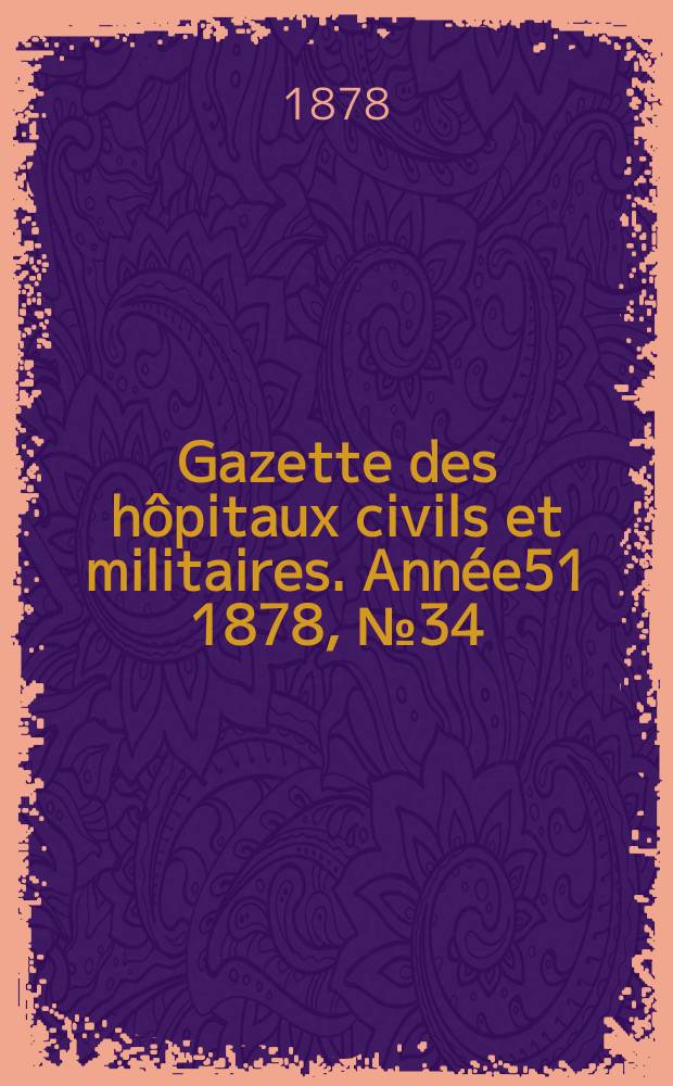 Gazette des hôpitaux civils et militaires. Année51 1878, №34