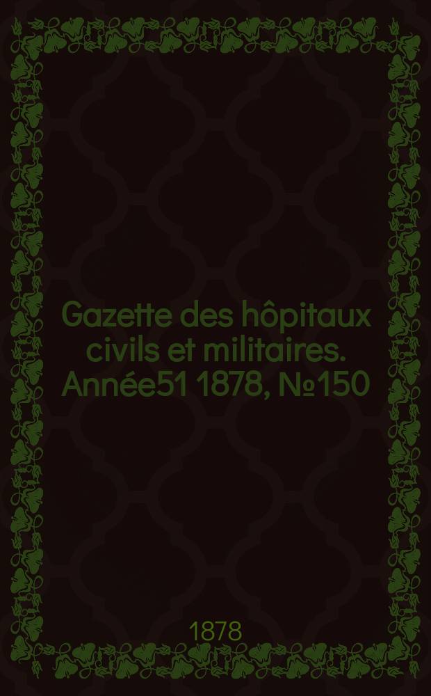 Gazette des hôpitaux civils et militaires. Année51 1878, №150