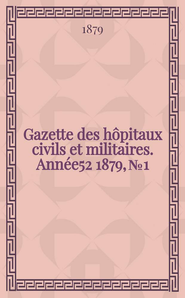 Gazette des hôpitaux civils et militaires. Année52 1879, №1
