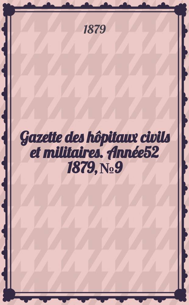 Gazette des hôpitaux civils et militaires. Année52 1879, №9