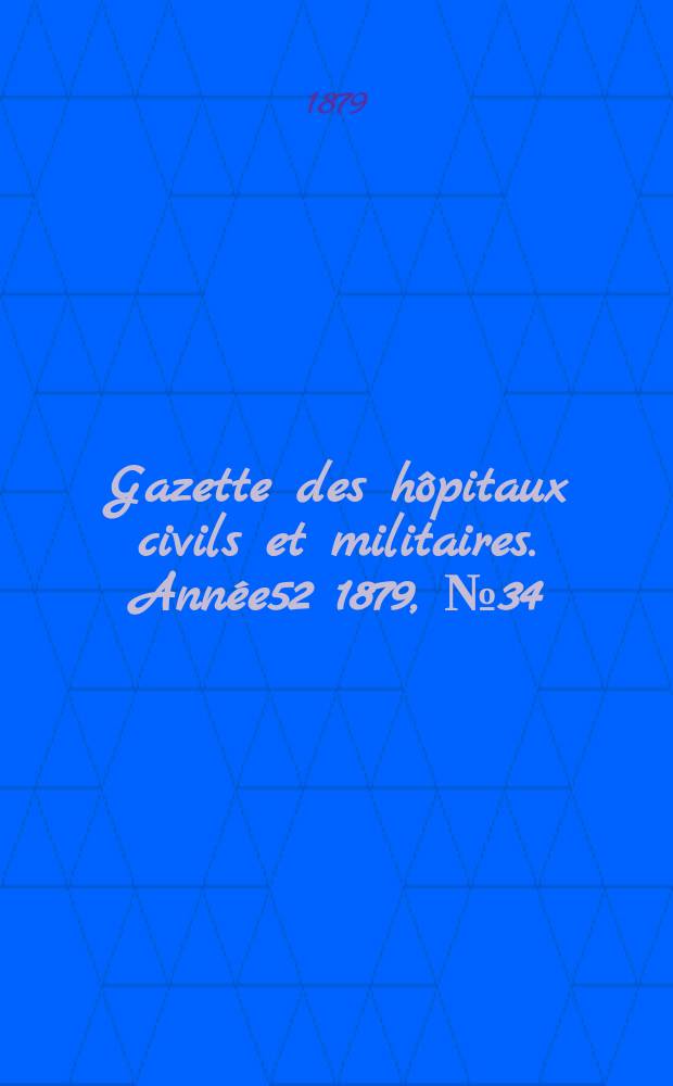 Gazette des h&ocirc;pitaux civils et militaires. Ann&eacute;e52 1879, №34